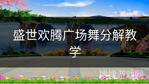 盛世欢腾广场舞分解教学 盛世欢腾广场舞分解教学