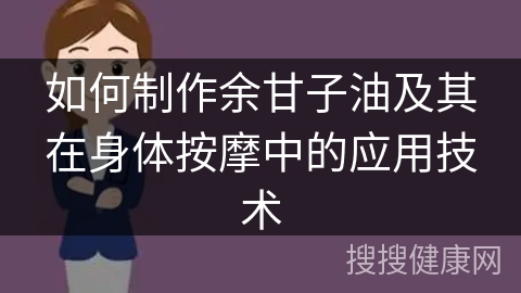 如何制作余甘子油及其在身体按摩中的应用技术