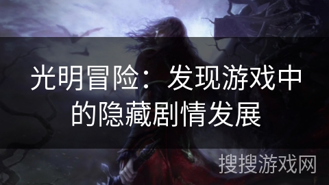 光明冒险：发现游戏中的隐藏剧情发展