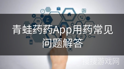 青蛙药药App用药常见问题解答