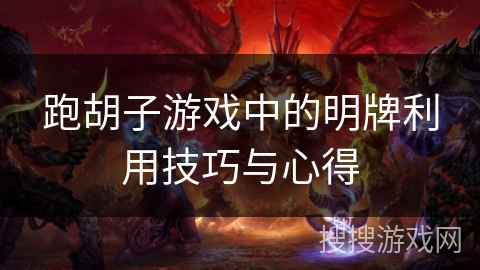 跑胡子游戏中的明牌利用技巧与心得