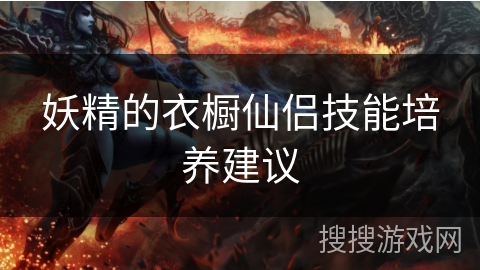 妖精的衣橱仙侣技能培养建议