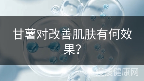 甘薯对改善肌肤有何效果？