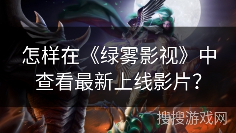 怎样在《绿雾影视》中查看最新上线影片？