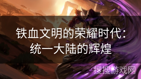 铁血文明的荣耀时代：统一大陆的辉煌