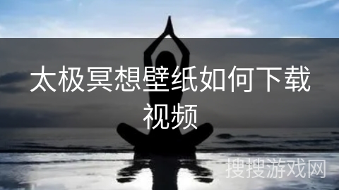 太极冥想壁纸如何下载视频