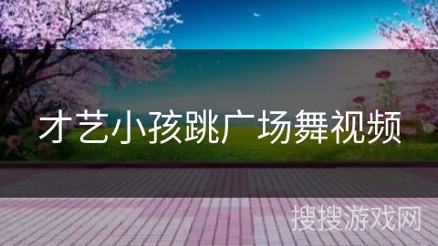 才艺小孩跳广场舞视频 才艺小孩跳广场舞视频