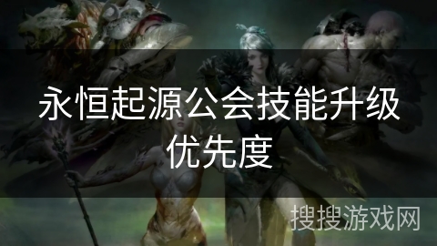 永恒起源公会技能升级优先度