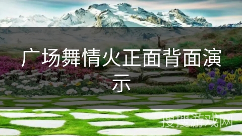广场舞情火正面背面演示 广场舞情火正面背面演示
