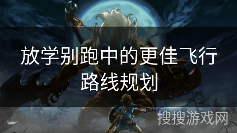 放学别跑中的更佳飞行路线规划 放学别跑中的更佳飞行路线规划