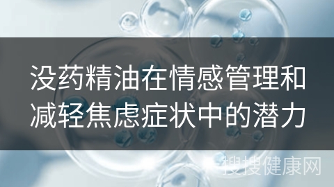 没药精油在情感管理和减轻焦虑症状中的潜力