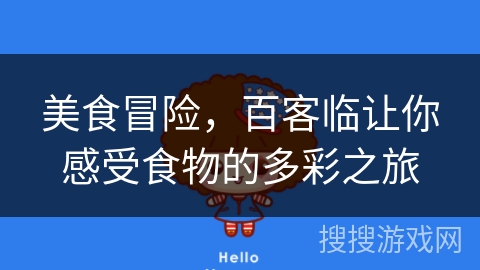 美食冒险,百客临让你感受食物的多彩之旅 美食冒险,百客临让你感受食物的多彩之旅