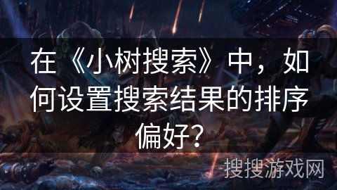 在《小树搜索》中，如何设置搜索结果的排序偏好？