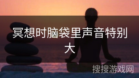 冥想时脑袋里声音特别大