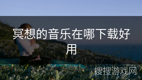 冥想的音乐在哪下载好用