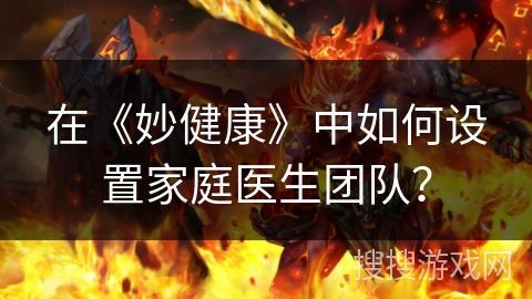 在《妙健康》中如何设置家庭医生团队？