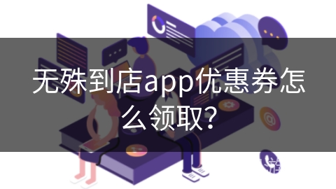 无殊到店app优惠券怎么领取？