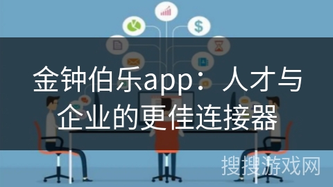金钟伯乐app：人才与企业的更佳连接器