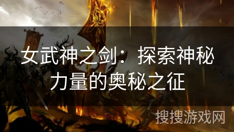 女武神之剑:探索神秘力量的奥秘之征 女武神之剑:探索神秘力量的奥秘之征