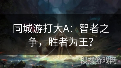 同城游打大A：智者之争，胜者为王？