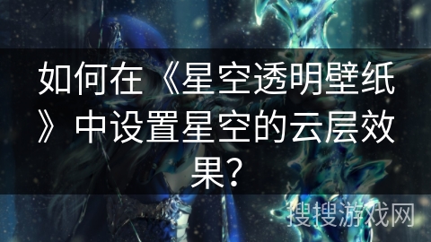 如何在《星空透明壁纸》中设置星空的云层效果？