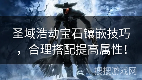 圣域浩劫宝石镶嵌技巧，合理搭配提高属性！