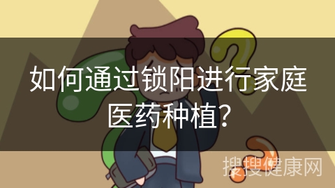 如何通过锁阳进行家庭医药种植？