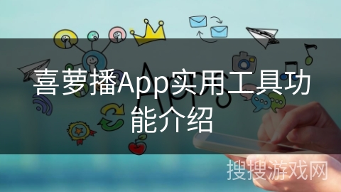 喜萝播App实用工具功能介绍