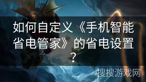 如何自定义《手机智能省电管家》的省电设置？