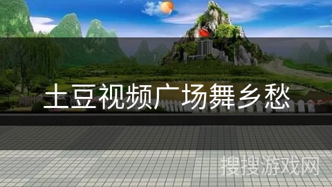 土豆视频广场舞乡愁