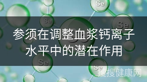 参须在调整血浆钙离子水平中的潜在作用