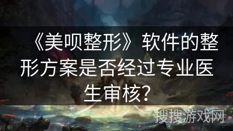 《美呗整形》软件的整形方案是否经过专业医生审核？