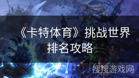 《卡特体育》挑战世界排名攻略 《卡特体育》挑战世界排名攻略