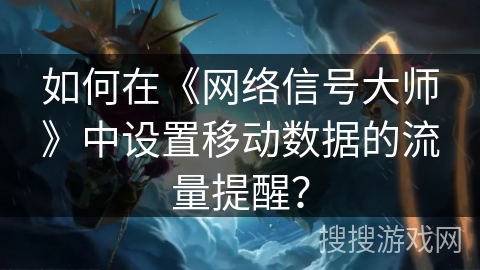 如何在《网络信号大师》中设置移动数据的流量提醒？