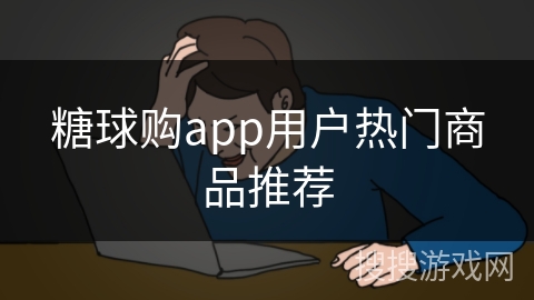 糖球购app用户热门商品推荐