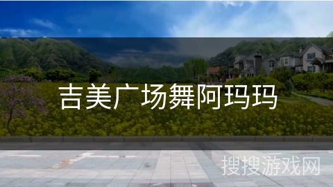 吉美广场舞阿玛玛