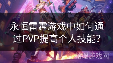 永恒雷霆游戏中如何通过PVP提高个人技能？