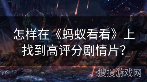怎样在《蚂蚁看看》上找到高评分剧情片？