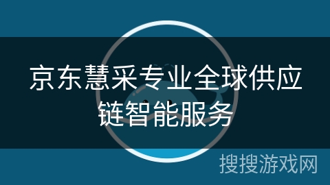 京东慧采专业全球供应链智能服务