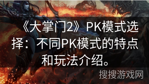 《大掌门2》PK模式选择：不同PK模式的特点和玩法介绍。
