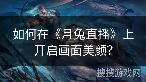 如何在《月兔直播》上开启画面美颜？