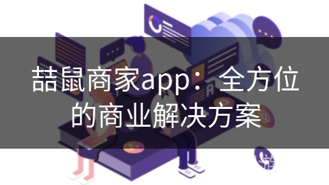 喆鼠商家app：全方位的商业解决方案
