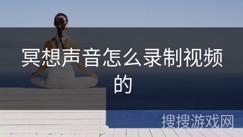 冥想声音怎么录制视频的