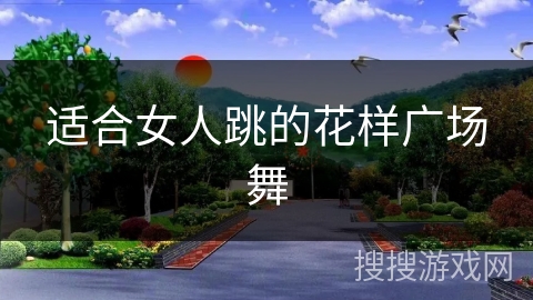适合女人跳的花样广场舞 适合女人跳的花样广场舞