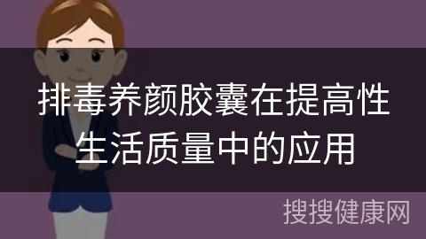 排毒养颜胶囊在提高性生活质量中的应用