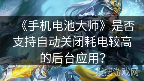 《手机电池大师》是否支持自动关闭耗电较高的后台应用？