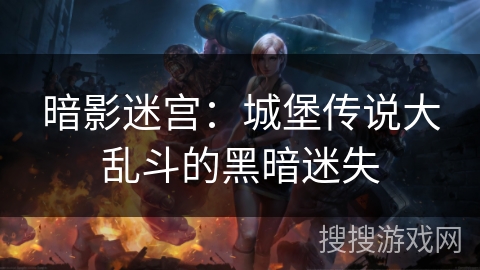 暗影迷宫：城堡传说大乱斗的黑暗迷失