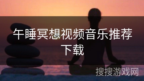 午睡冥想视频音乐推荐下载