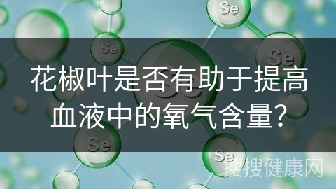 花椒叶是否有助于提高血液中的氧气含量？