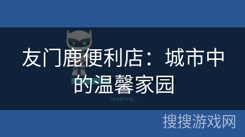 友门鹿便利店：城市中的温馨家园
